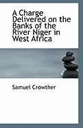 A Charge Delivered on the Banks of the River Niger in West Africa