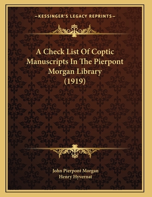 A Check List of Coptic Manuscripts in the Pierpont Morgan Library (1919) - Morgan, John Pierpont, and Hyvernat, Henry (Foreword by)