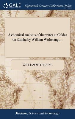 A Chemical Analysis of the Water at Caldas Da Rainha by William Withering, ... - Withering, William