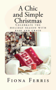 A Chic and Simple Christmas: Celebrate the Holiday Season with Ease and Grace
