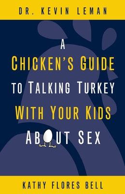 A Chicken's Guide to Talking Turkey with Your Kids about Sex - Leman, Kevin, Dr., and Bell, Kathy Flores