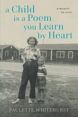 A Child Is a Poem You Learn By Heart: A Memoir in Verse - Whitehurst, Paulette