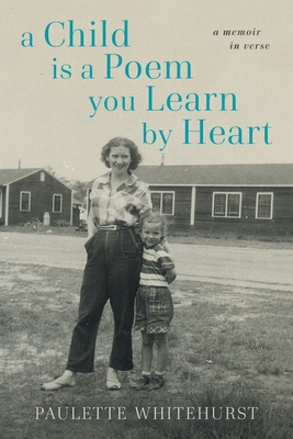 A Child is a Poem You Learn by Heart: A Memoir in Verse - Whitehurst, Paulette, and Jones, Douglas Scott (Editor)