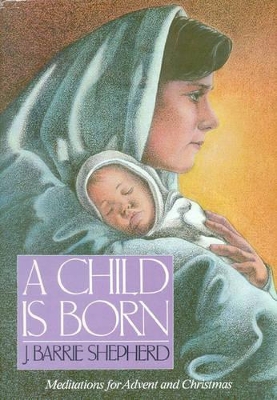 A Child is Born: Meditations for Advent and Christmas - Shepherd, J.Barrie