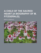 A Child of the Sacred Heart [A Biography of M. Fitzgerald]