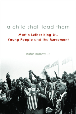 A Child Shall Lead Them PB: Martin Luther King Jr., Young People, and the Movement - Burrow, Rufus