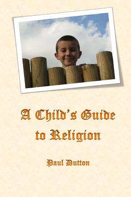 A Child's Guide to Religion - Dutton, Paul