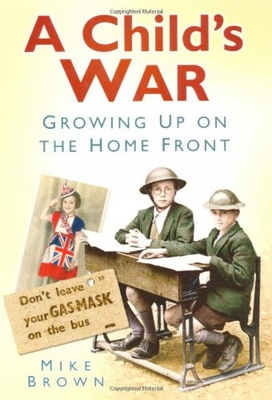 A Child's War: Growing Up on the Home Front - Brown, Mike