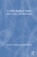 A China Business Primer: Ethics, Culture, and Relationships