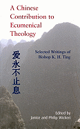 A Chinese Contribution to Ecumenical Theology: Selected Writings of Bishop K. H. Ting