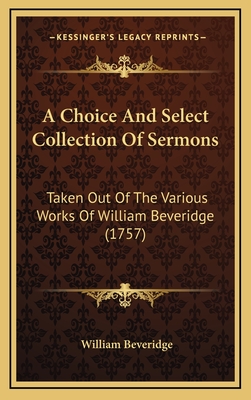 A Choice and Select Collection of Sermons: Taken Out of the Various Works of William Beveridge (1757) - Beveridge, William