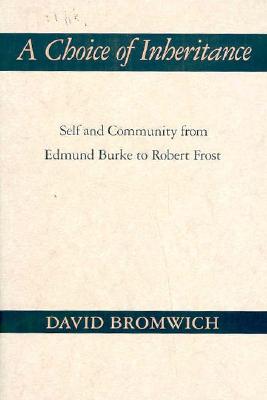 A Choice of Inheritance: Self and Community from Edmund Burke to Robert Frost - Bromwich, David