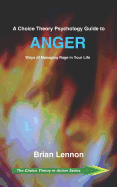 A Choice Theory Psychology Guide to Anger: Ways of Managing Rage in Your Life