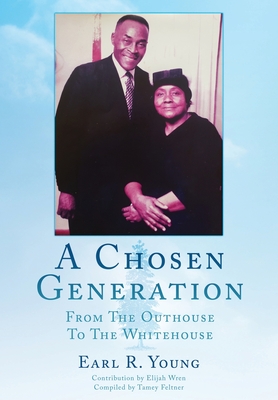 A Chosen Generation: From The Outhouse To The Whitehouse - Young, Earl R, and Wren, Elijah (Contributions by), and Feltner, Tamey (Compiled by)