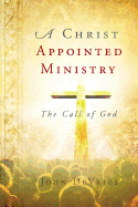 A Christ Appointed Ministry: The Call of God - DeVries, John