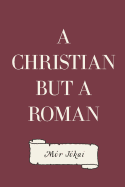 A Christian But a Roman