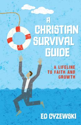 A Christian Survival Guide: A Lifeline to Faith and Growth - Cyzewski, Ed