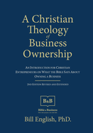 A Christian Theology of Business Ownership: An Introduction for Christian Entrepreneurs on What the Bible Says about Owning a Business