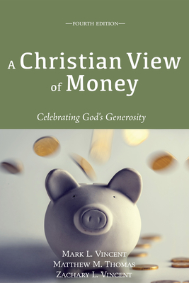 A Christian View of Money - Vincent, Mark, and Thomas, Matthew M, and Vincent, Zachary L