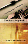 A Christian Writer's Guide to the Book Proposal