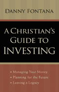 A Christian's Guide to Investing: Managing Your Money, Planning for the Future, and Leaving a Legacy