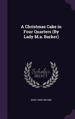 A Christmas Cake in Four Quarters (By Lady M.a. Barker) - Broome, Mary Anne