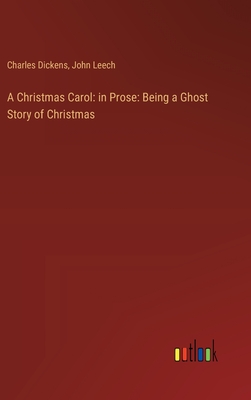 A Christmas Carol: in Prose: Being a Ghost Story of Christmas - Dickens, Charles, and Leech, John