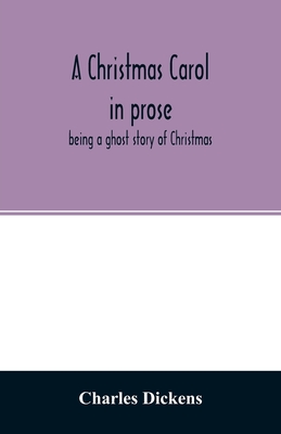 A Christmas carol in prose: being a ghost story of Christmas - Dickens, Charles