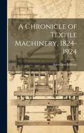 A Chronicle of Textile Machinery, 1824-1924