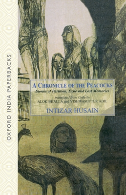 A Chronicle of the Peacocks: Stories of Partition, Exile and Lost Memories - Husain, Intizar, and Bhalla, Alok, and Adil, Vishwamitar