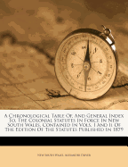 A Chronological Table Of, and General Index To, the Colonial Statutes in Force in New South Wales, Contained in Vols. I and II of the Edition of the Statutes Published in 1879