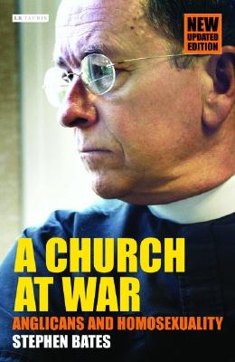 A Church at War: Anglicans and Homosexuality - Bates, Stephen