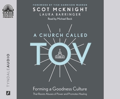 A Church Called Tov: Forming a Goodness Culture That Resists Abuses of Power and Promotes Healing - McKnight, Scot, and Barringer, Laura, and Beck, Michael (Narrator)