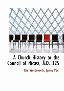 A Church History to the Council of Nica, A.D. 325