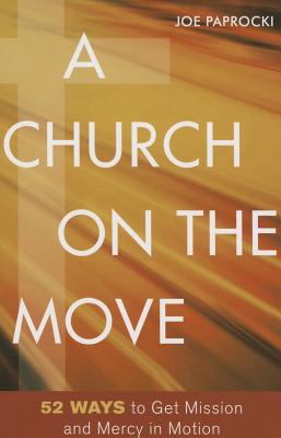 A Church on the Move: 52 Ways to Get Mission and Mercy in Motion - Paprocki, Joe, Dmin