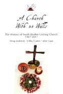 A Church with No Walls: A History of the South Woden Uniting Church 1967 - 2017