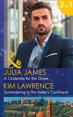 A Cinderella For The Greek: A Cinderella for the Greek / Surrendering to the Italian's Command - James, Julia, and Lawrence, Kim