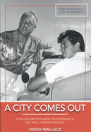A City Comes Out: How Celebrities Made Palm Springs a Gay and Lesbian Paradise