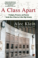 A Class Apart: Prodigies, Pressure, and Passion Inside One of America's Best High Schools - Klein, Alec