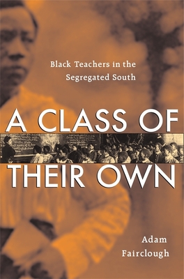 A Class of Their Own: Black Teachers in the Segregated South - Fairclough, Adam