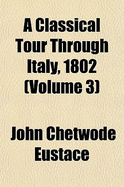 A Classical Tour Through Italy, 1802; Volume 3