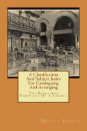 A Classification And Subject Index For Cataloguing And Arranging: The Books And Pamphlets Of A Library