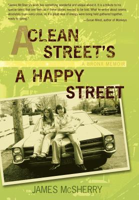 A Clean Street's a Happy Street: A Bronx Memoir - McSherry, James