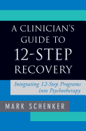 A Clinician's Guide to 12-Step Recovery: Integrating 12-Step Programs Into Psychotherapy