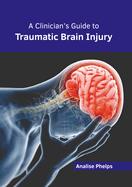 A Clinician's Guide to Traumatic Brain Injury