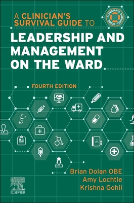 A Clinician's Survival Guide to Leadership and Management on the Ward - Dolan, Brian, OBE, RGN, and Lochtie, Amy, RGN, and Gohil, Krishna, MSc