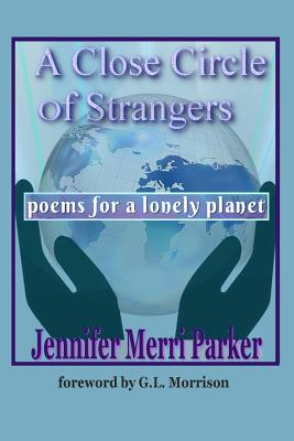 A Close Circle of Strangers: Poems for a Lonely Planet - Morrison, G L (Foreword by), and Parker, Jennifer Merri