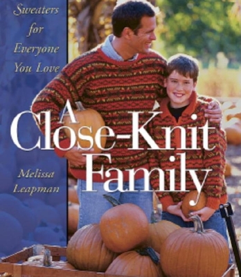A Close-Knit Family: Sweaters for Everyone You Love - Leapman, Melissa
