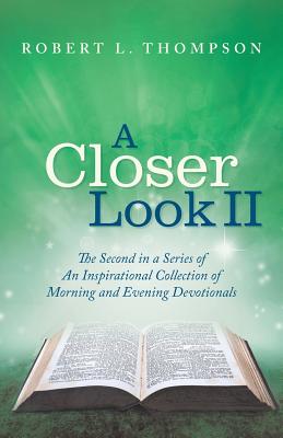 A Closer Look II: The Second in a Series of An Inspirational Collection of Morning and Evening Devotionals - Thompson, Robert L