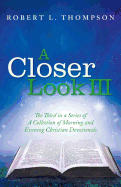 A Closer Look III: The Third in a Series of a Collection of Morning and Evening Christian Devotionals